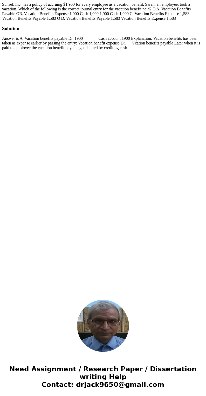 Sunset, Inc. has a policy of accruing $1,900 for every employee as a vacation benefit. Sarah, an employee, took a vacation. Which of the following is the corre  Sunset, Inc. has a policy of accruing $1,900 for every employee as a vacation benefit. Sarah, an employee, took a vacation. Which of the following is the corre
