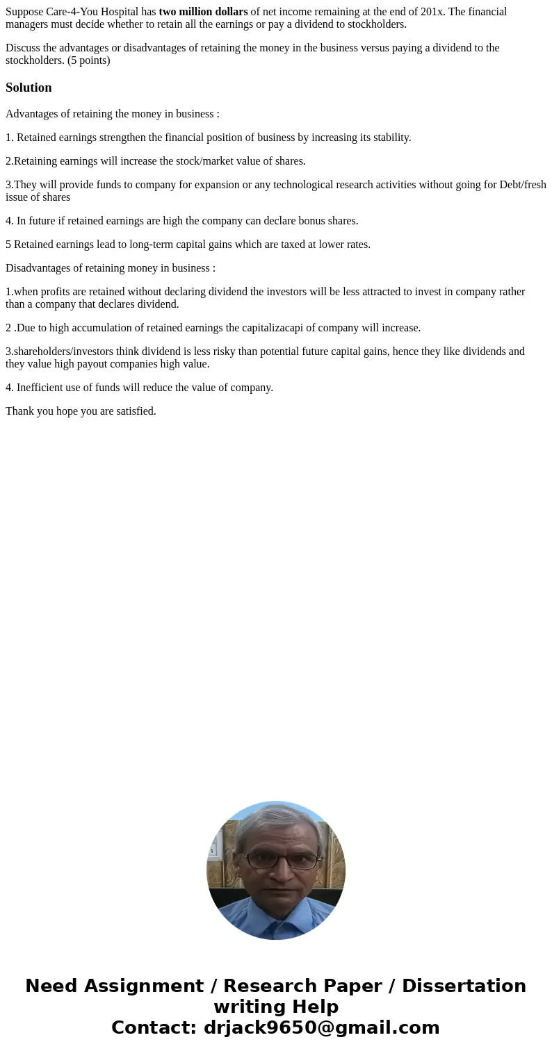 Suppose Care-4-You Hospital has two million dollars of net income remaining at the end of 201x. The financial managers must decide whether to retain all the ear Suppose Care-4-You Hospital has two million dollars of net income remaining at the end of 201x. The financial managers must decide whether to retain all the ear