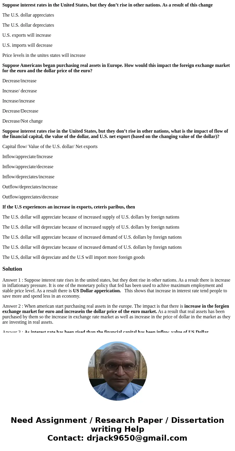 Suppose interest rates in the United States, but they don’t rise in other nations. As a result of this change The U.S. dollar appreciates The U.S. dollar deprec Suppose interest rates in the United States, but they don’t rise in other nations. As a result of this change The U.S. dollar appreciates The U.S. dollar deprec