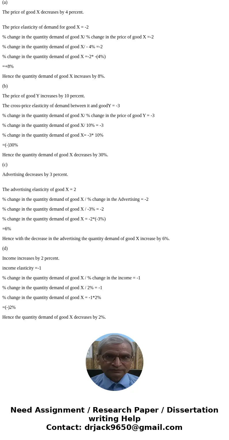 Suppose the own price elasticity of demand for good X is -2, its income elasticity is -1, its advertising elasticity is 2, and the cross-price elasticity of dem Suppose the own price elasticity of demand for good X is -2, its income elasticity is -1, its advertising elasticity is 2, and the cross-price elasticity of dem