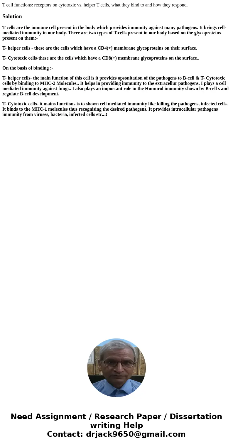 T cell functions: receptors on cytotoxic vs. helper T cells, what they bind to and how they respond.SolutionT cells are the immune cell present in the body whic T cell functions: receptors on cytotoxic vs. helper T cells, what they bind to and how they respond.SolutionT cells are the immune cell present in the body whic
