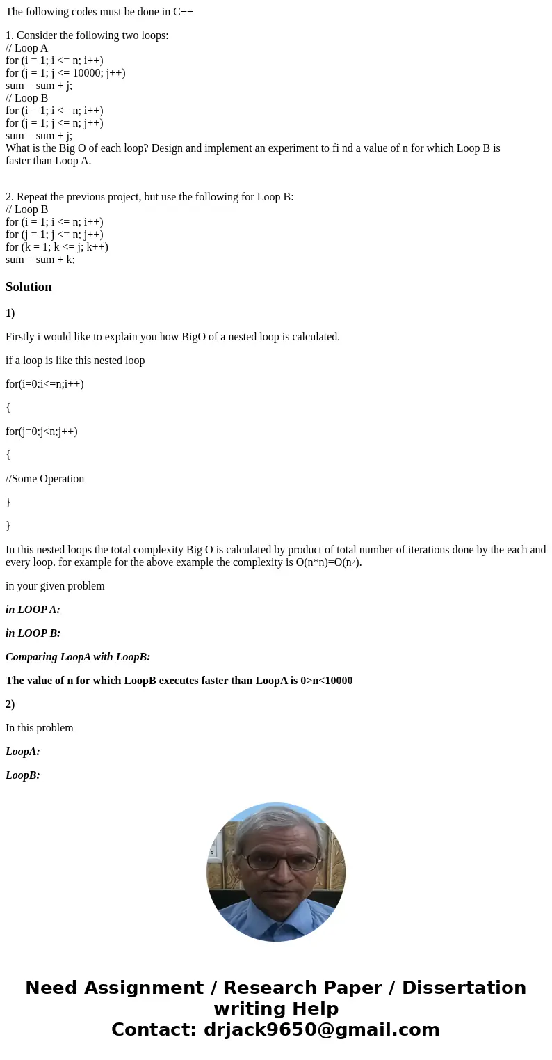 The following codes must be done in C++ 1. Consider the following two loops: // Loop A for (i = 1; i <= n; i++) for (j = 1; j <= 10000; j++) sum = sum + j The following codes must be done in C++ 1. Consider the following two loops: // Loop A for (i = 1; i <= n; i++) for (j = 1; j <= 10000; j++) sum = sum + j