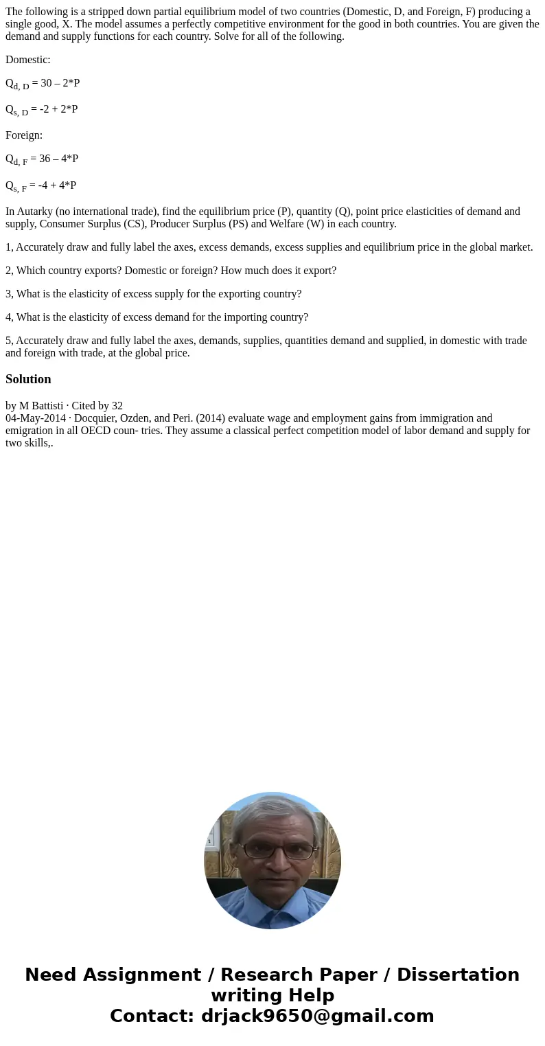 The following is a stripped down partial equilibrium model of two countries (Domestic, D, and Foreign, F) producing a single good, X. The model assumes a perfec The following is a stripped down partial equilibrium model of two countries (Domestic, D, and Foreign, F) producing a single good, X. The model assumes a perfec