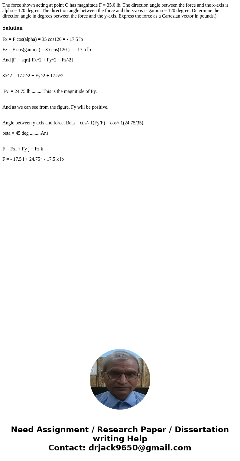  The force shown acting at point O has magnitude F = 35.0 lb. The direction angle between the force and the x-axis is alpha = 120 degree. The direction angle be