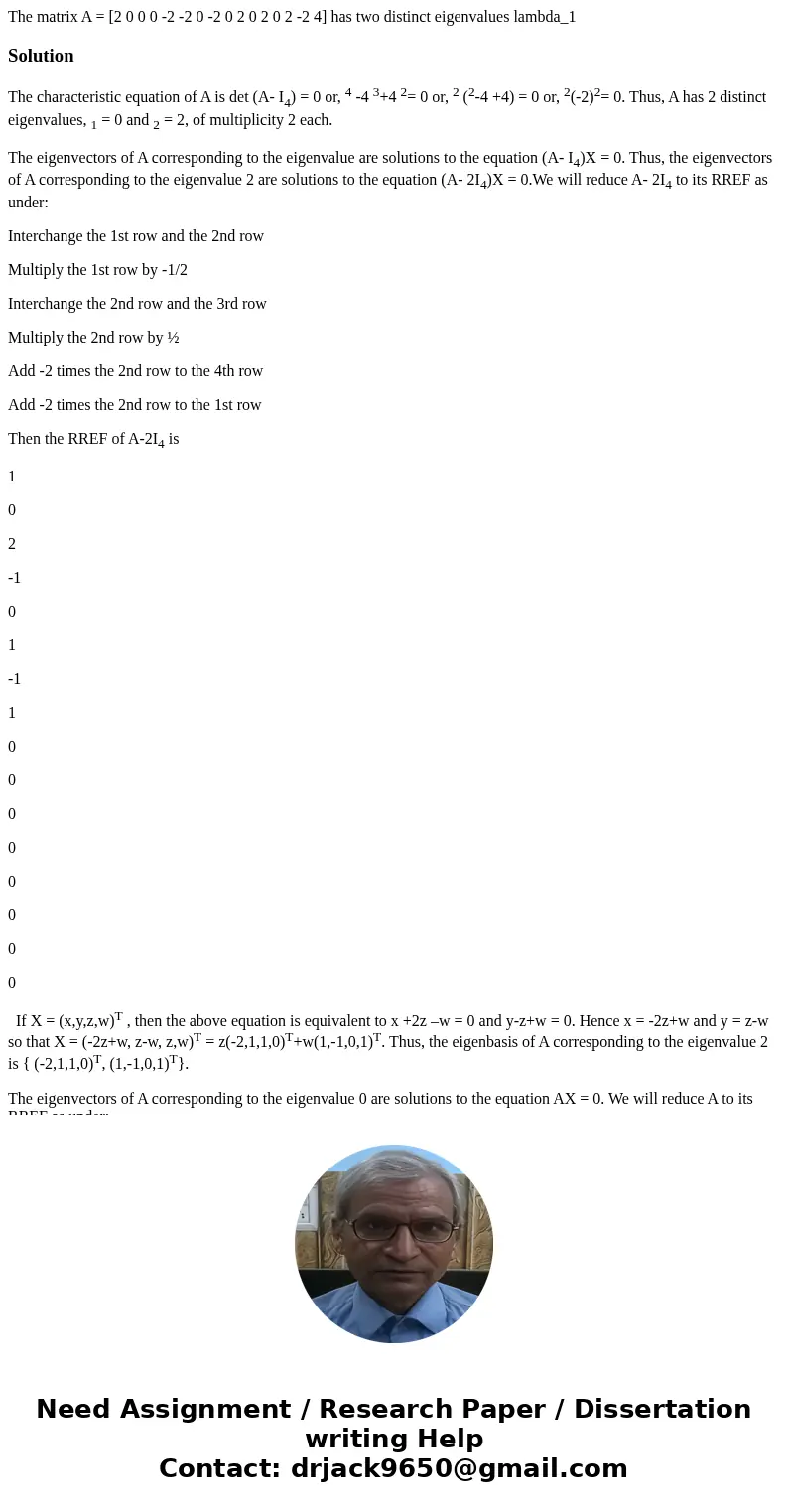  The matrix A = [2 0 0 0 -2 -2 0 -2 0 2 0 2 0 2 -2 4] has two distinct eigenvalues lambda_1 SolutionThe characteristic equation of A is det (A- I4) = 0 or, 4 -4