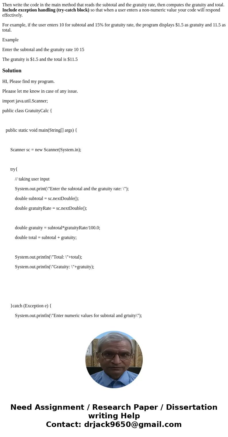 Then write the code in the main method that reads the subtotal and the gratuity rate, then computes the gratuity and total. Include exception handling (try-catc Then write the code in the main method that reads the subtotal and the gratuity rate, then computes the gratuity and total. Include exception handling (try-catc