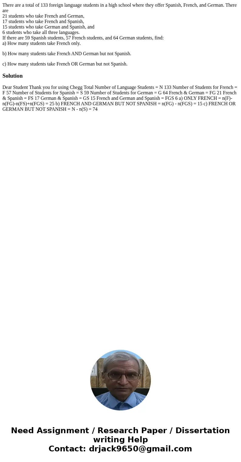 There are a total of 133 foreign language students in a high school where they offer Spanish, French, and German. There are 21 students who take French and Germ There are a total of 133 foreign language students in a high school where they offer Spanish, French, and German. There are 21 students who take French and Germ