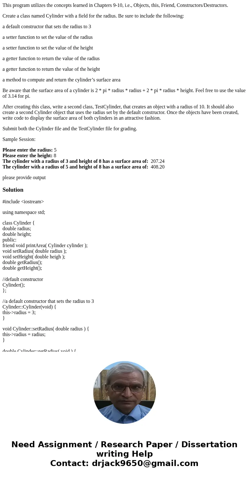 This program utilizes the concepts learned in Chapters 9-10, i.e., Objects, this, Friend, Constructors/Destructors. Create a class named Cylinder with a field f This program utilizes the concepts learned in Chapters 9-10, i.e., Objects, this, Friend, Constructors/Destructors. Create a class named Cylinder with a field f