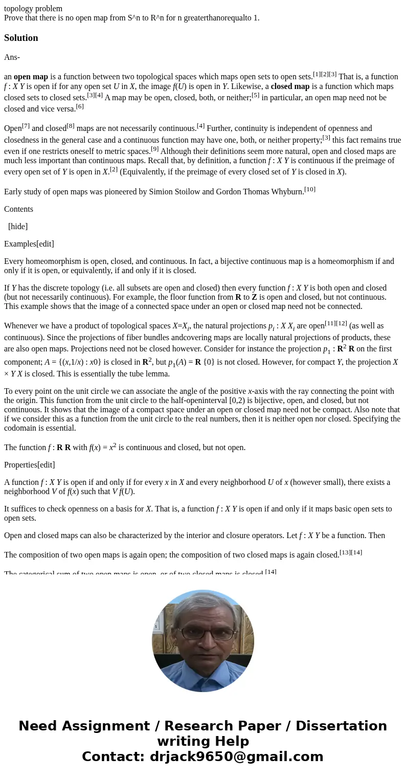 topology problem Prove that there is no open map from S^n to R^n for n greaterthanorequalto 1.SolutionAns- an open map is a function between two topological spa topology problem Prove that there is no open map from S^n to R^n for n greaterthanorequalto 1.SolutionAns- an open map is a function between two topological spa
