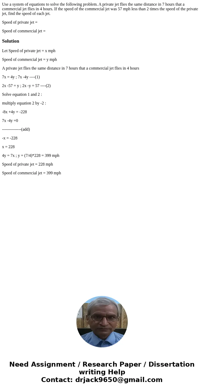 Use a system of equations to solve the following problem. A private jet flies the same distance in 7 hours that a commercial jet flies in 4 hours. If the speed  Use a system of equations to solve the following problem. A private jet flies the same distance in 7 hours that a commercial jet flies in 4 hours. If the speed