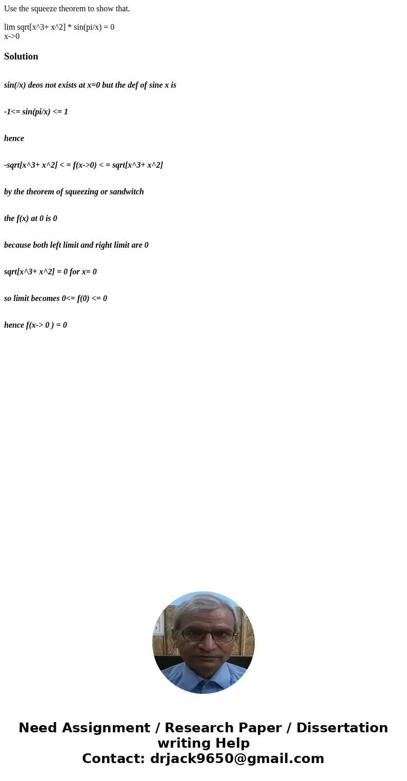 Use the squeeze theorem to show that. lim sqrt[x^3+ x^2] * sin(pi/x) = 0 x->0Solution sin(/x) deos not exists at x=0 but the def of sine x is -1<= sin(pi/