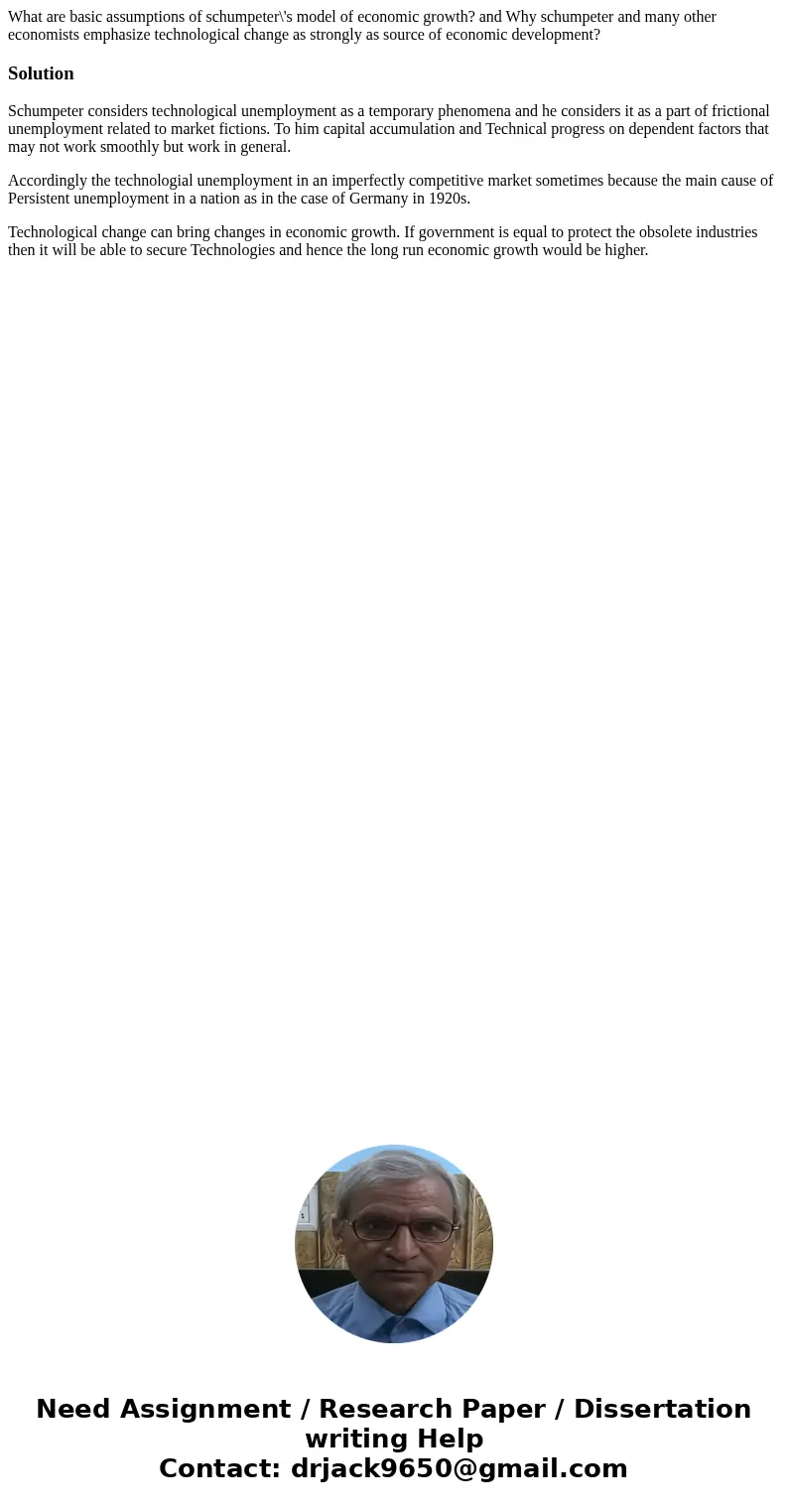 What are basic assumptions of schumpeter\'s model of economic growth? and Why schumpeter and many other economists emphasize technological change as strongly as What are basic assumptions of schumpeter\'s model of economic growth? and Why schumpeter and many other economists emphasize technological change as strongly as