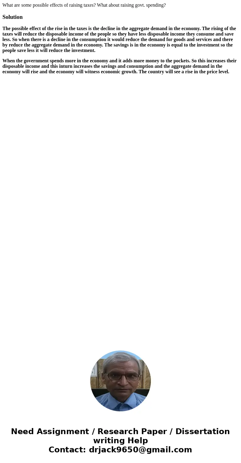 What are some possible effects of raising taxes? What about raising govt. spending?SolutionThe possible effect of the rise in the taxes is the decline in the ag