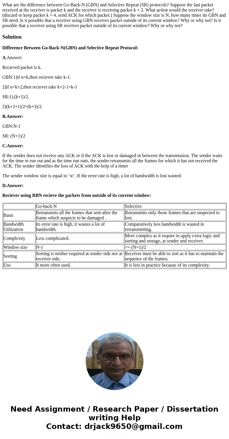 What are the difference between Go-Back-N (GBN) and Selective Repeat (SR) protocols? Suppose the last packet received at the receiver is packet k and the recei  What are the difference between Go-Back-N (GBN) and Selective Repeat (SR) protocols? Suppose the last packet received at the receiver is packet k and the recei