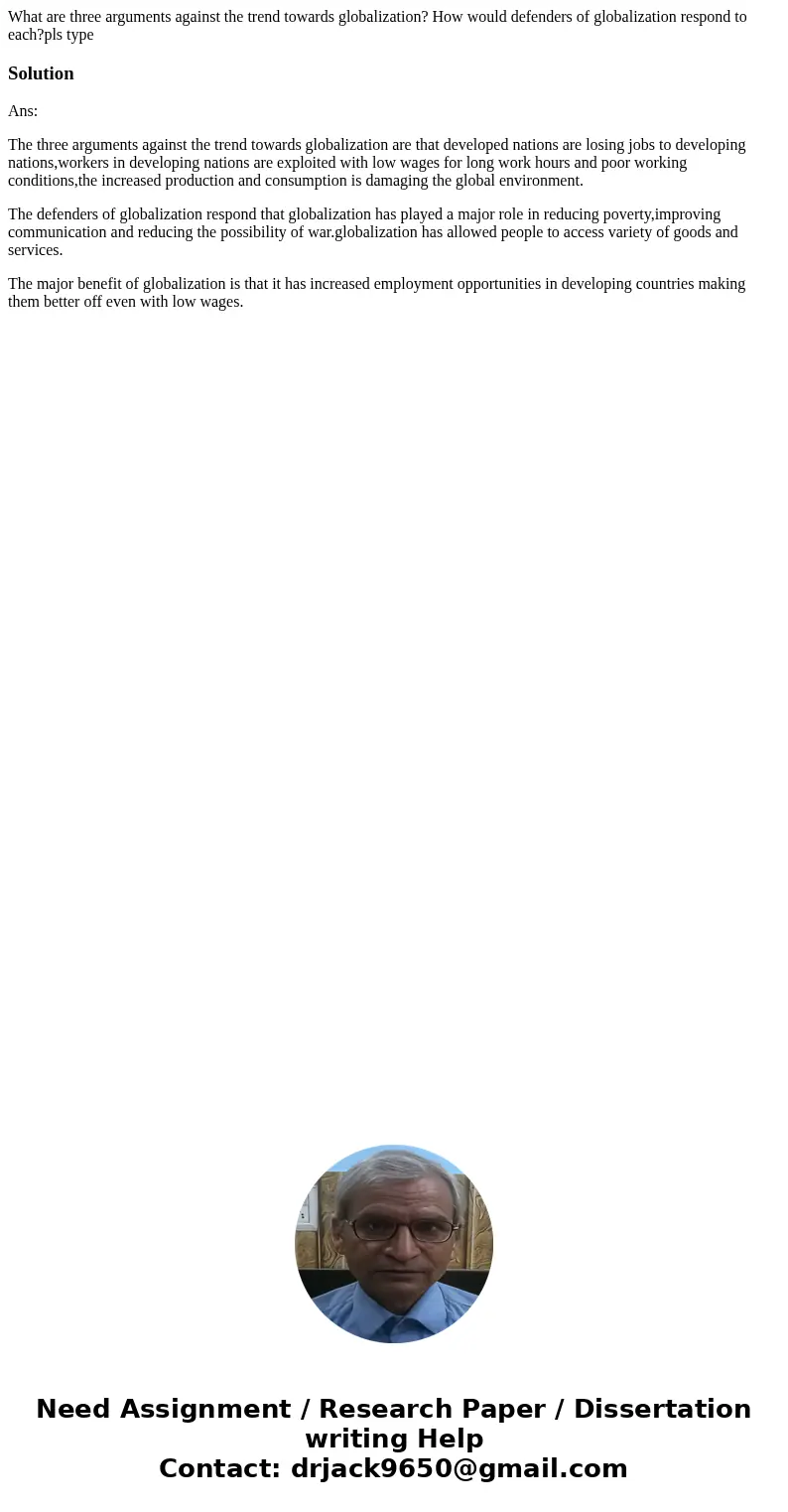 What are three arguments against the trend towards globalization? How would defenders of globalization respond to each?pls typeSolutionAns: The three arguments  What are three arguments against the trend towards globalization? How would defenders of globalization respond to each?pls typeSolutionAns: The three arguments