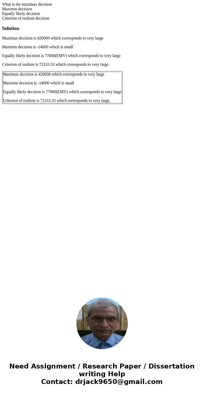 What is the maximax decision Maximin decision Equally likely decision Criterion of realism decisionSolutionMaximax decision is 420000 which corresponds to very 