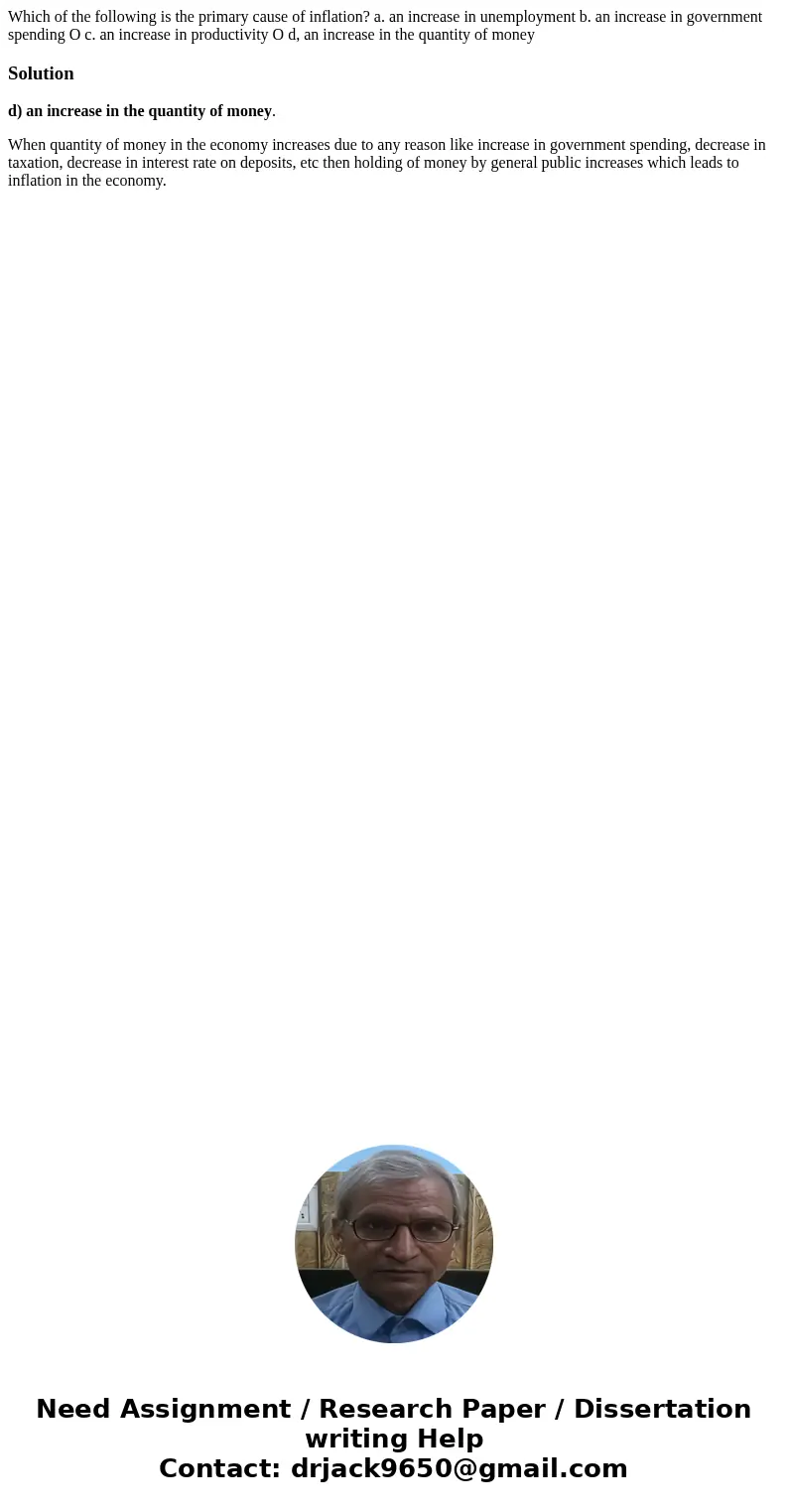  Which of the following is the primary cause of inflation? a. an increase in unemployment b. an increase in government spending O c. an increase in productivity