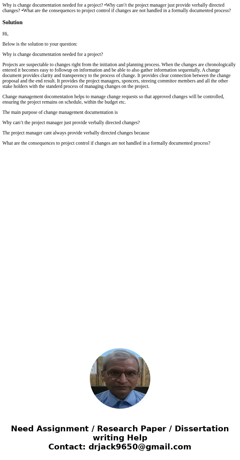 Why is change documentation needed for a project? •Why can\'t the project manager just provide verbally directed changes? •What are the consequences to project  Why is change documentation needed for a project? •Why can\'t the project manager just provide verbally directed changes? •What are the consequences to project