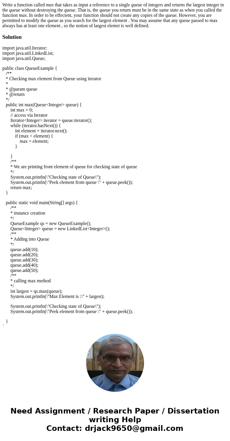 Write a function called max that takes as input a reference to a single queue of integers and returns the largest integer in the queue without destroying the qu Write a function called max that takes as input a reference to a single queue of integers and returns the largest integer in the queue without destroying the qu