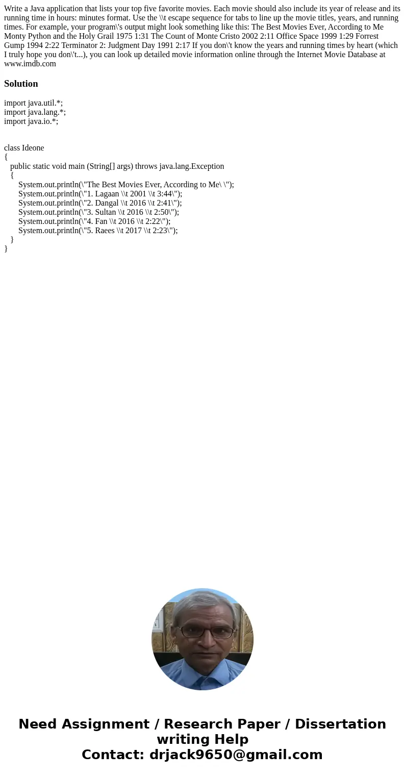 Write a Java application that lists your top five favorite movies. Each movie should also include its year of release and its running time in hours: minutes fo  Write a Java application that lists your top five favorite movies. Each movie should also include its year of release and its running time in hours: minutes fo