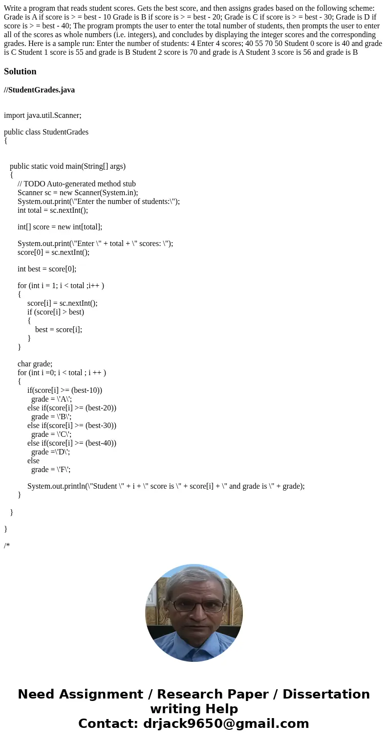 Write a program that reads student scores. Gets the best score, and then assigns grades based on the following scheme: Grade is A if score is > = best - 10   Write a program that reads student scores. Gets the best score, and then assigns grades based on the following scheme: Grade is A if score is > = best - 10