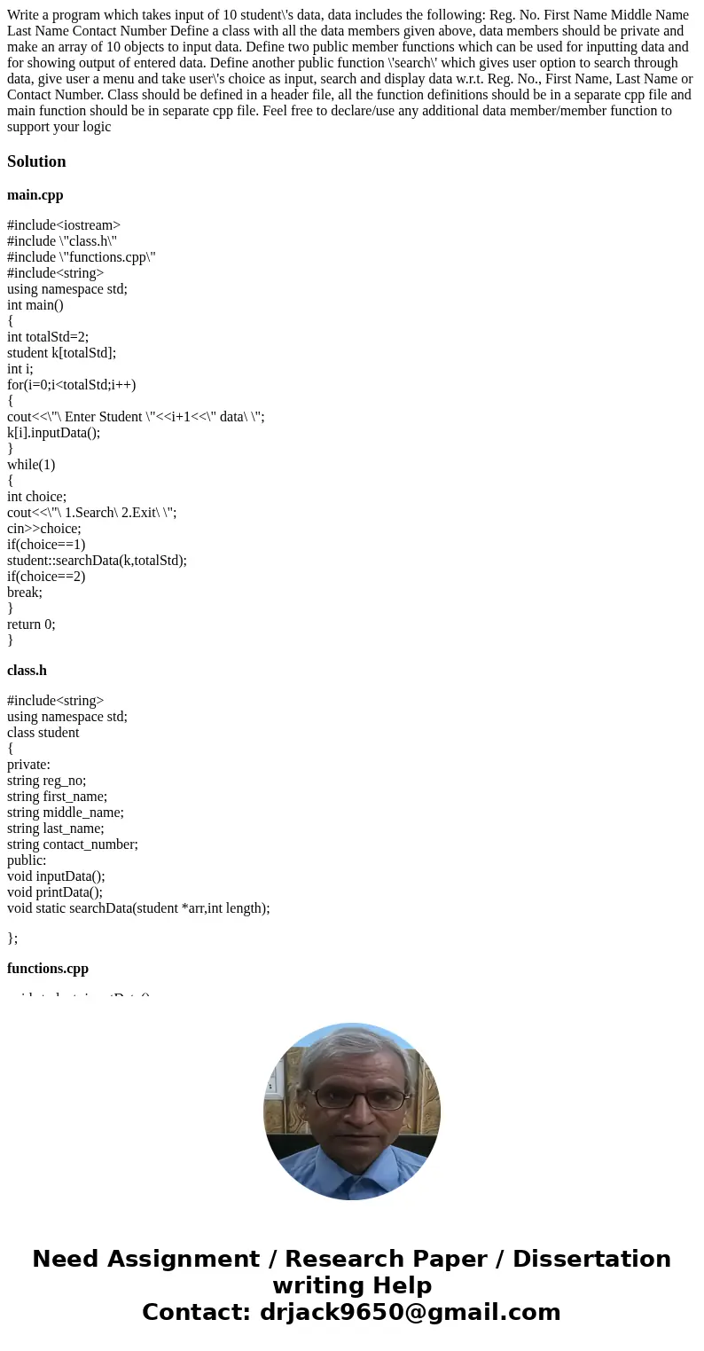 Write a program which takes input of 10 student\'s data, data includes the following: Reg. No. First Name Middle Name Last Name Contact Number Define a class w  Write a program which takes input of 10 student\'s data, data includes the following: Reg. No. First Name Middle Name Last Name Contact Number Define a class w