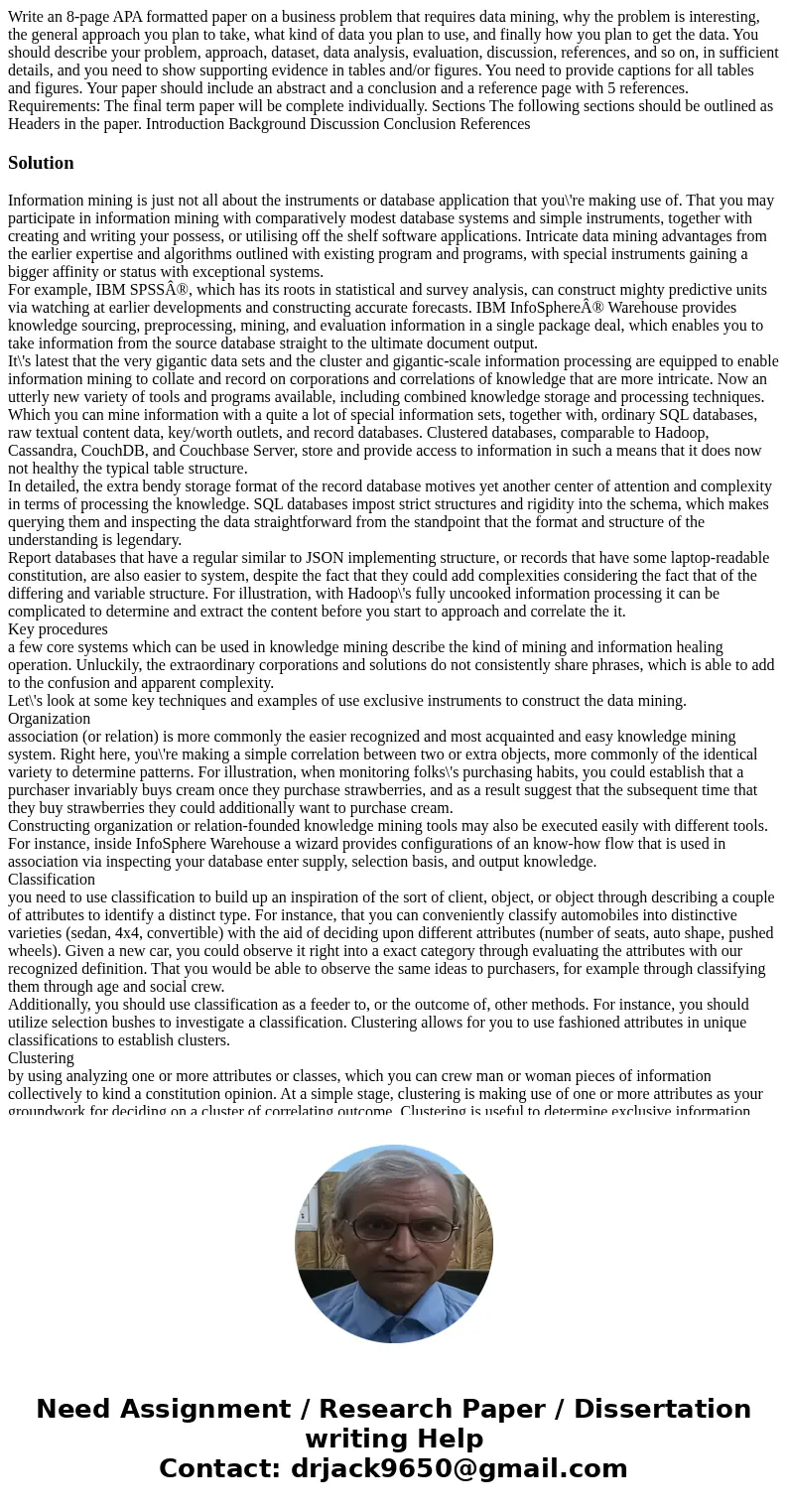 Write an 8-page APA formatted paper on a business problem that requires data mining, why the problem is interesting, the general approach you plan to take, what