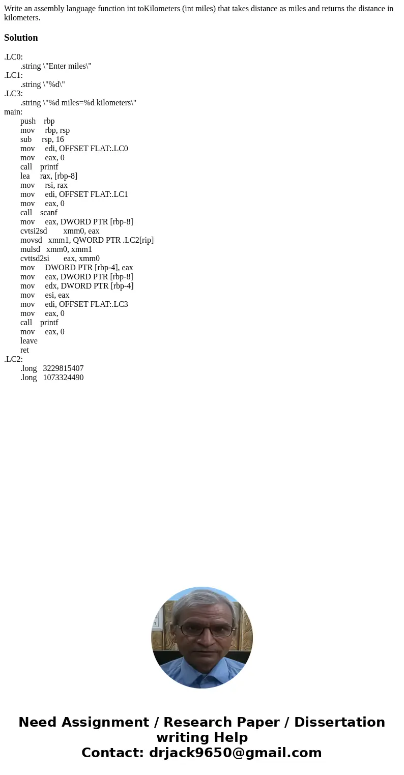 Write an assembly language function int toKilometers (int miles) that takes distance as miles and returns the distance in kilometers.Solution.LC0: .string \ Write an assembly language function int toKilometers (int miles) that takes distance as miles and returns the distance in kilometers.Solution.LC0: .string \