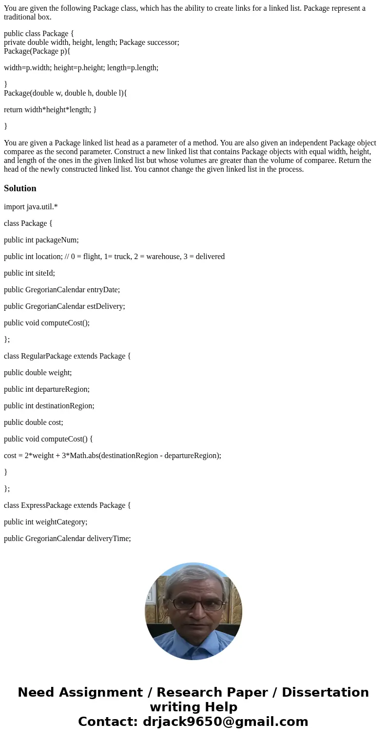 You are given the following Package class, which has the ability to create links for a linked list. Package represent a traditional box. public class Package { 