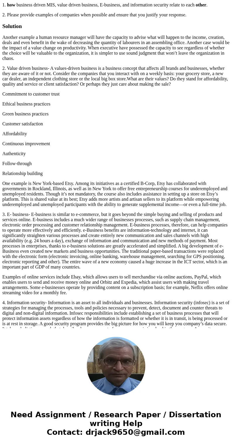 1. how business driven MIS, value driven business, E-business, and information security relate to each other. 2. Please provide examples of companies when possi 1. how business driven MIS, value driven business, E-business, and information security relate to each other. 2. Please provide examples of companies when possi