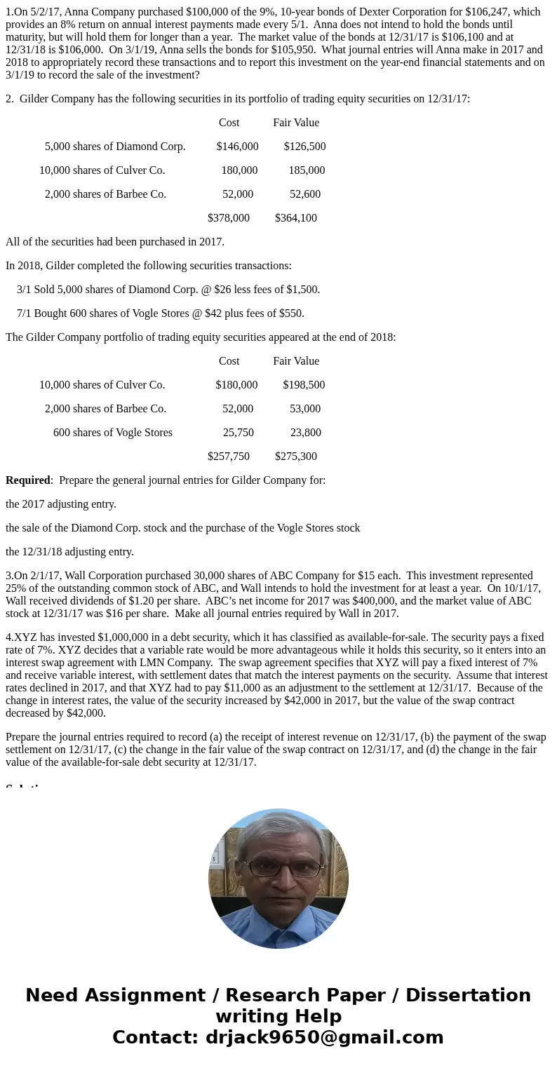 1.On 5/2/17, Anna Company purchased $100,000 of the 9%, 10-year bonds of Dexter Corporation for $106,247, which provides an 8% return on annual interest payment 1.On 5/2/17, Anna Company purchased $100,000 of the 9%, 10-year bonds of Dexter Corporation for $106,247, which provides an 8% return on annual interest payment
