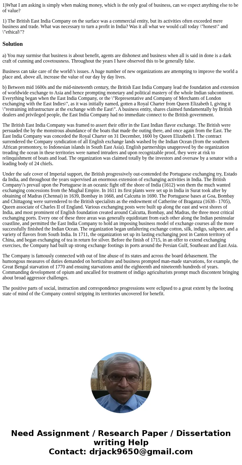 1)What I am asking is simply when making money, which is the only goal of business, can we expect anything else to be of value? 1) The British East India Compan 1)What I am asking is simply when making money, which is the only goal of business, can we expect anything else to be of value? 1) The British East India Compan