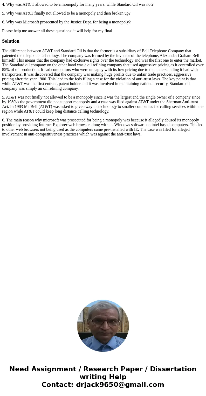 4. Why was AT& T allowed to be a monopoly for many years, while Standard Oil was not? 5. Why was AT&T finally not allowed to be a monopoly and then brok 4. Why was AT& T allowed to be a monopoly for many years, while Standard Oil was not? 5. Why was AT&T finally not allowed to be a monopoly and then brok