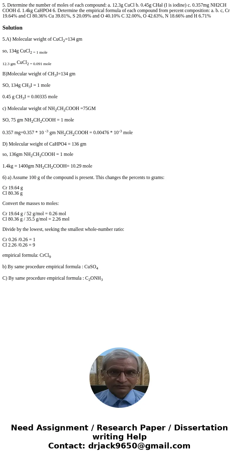  5. Determine the number of moles of each compound: a. 12.3g CuCl b. 0.45g CHal (I is iodine) c. 0.357mg NH2CH COOH d. 1.4kg CaHPO4 6. Determine the empirical f