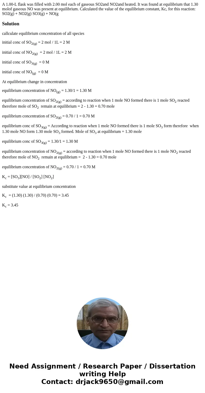 A 1.00-L flask was filled with 2.00 mol each of gaseous SO2and NO2and heated. It was found at equilibrium that 1.30 molof gaseous NO was present at equilibrium. A 1.00-L flask was filled with 2.00 mol each of gaseous SO2and NO2and heated. It was found at equilibrium that 1.30 molof gaseous NO was present at equilibrium.