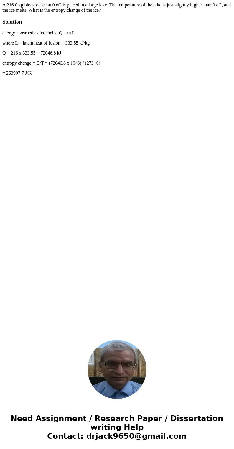 A 216.0 kg block of ice at 0 oC is placed in a large lake. The temperature of the lake is just slightly higher than 0 oC, and the ice melts. What is the entropy A 216.0 kg block of ice at 0 oC is placed in a large lake. The temperature of the lake is just slightly higher than 0 oC, and the ice melts. What is the entropy