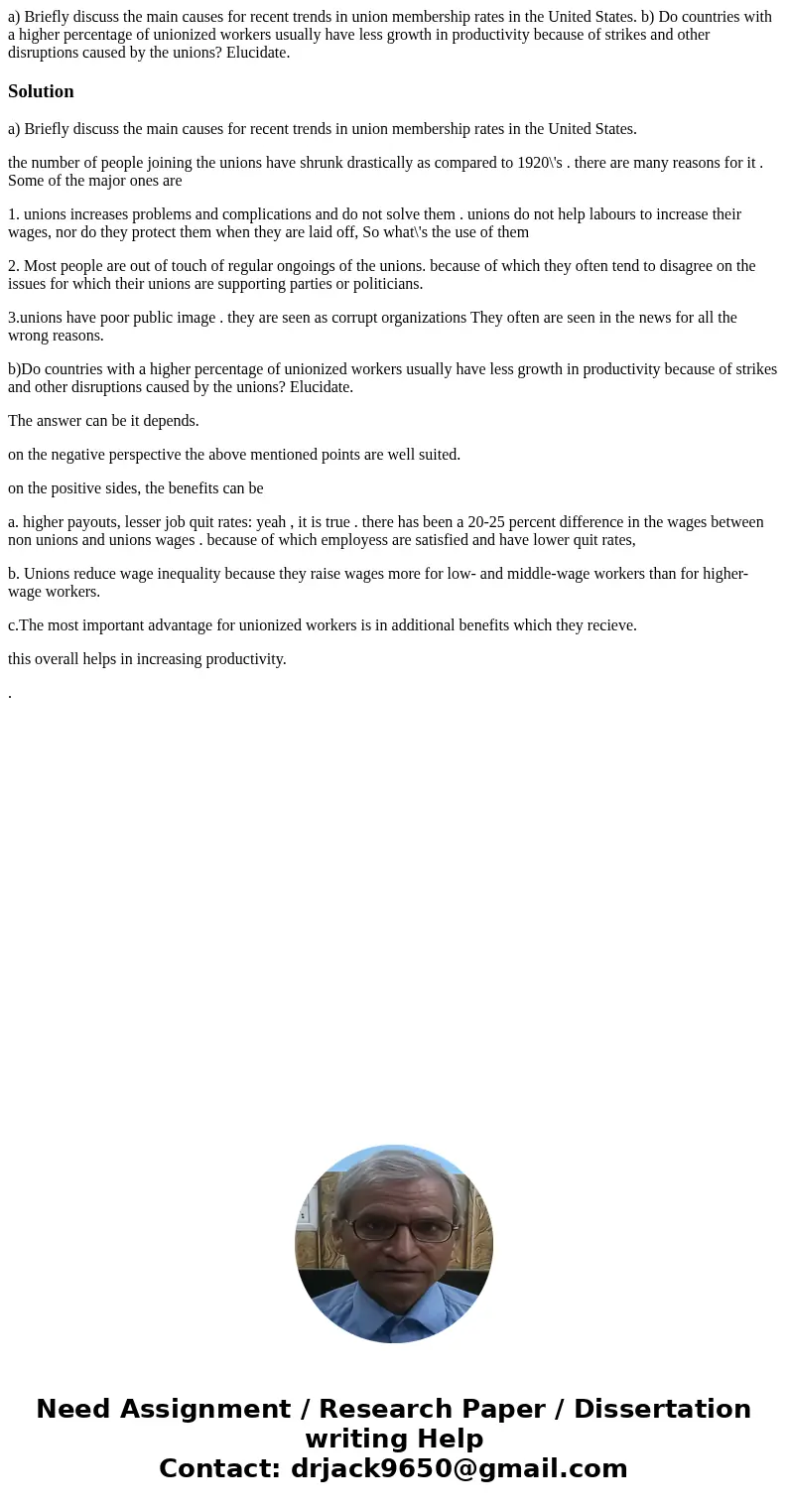 a) Briefly discuss the main causes for recent trends in union membership rates in the United States. b) Do countries with a higher percentage of unionized worke a) Briefly discuss the main causes for recent trends in union membership rates in the United States. b) Do countries with a higher percentage of unionized worke