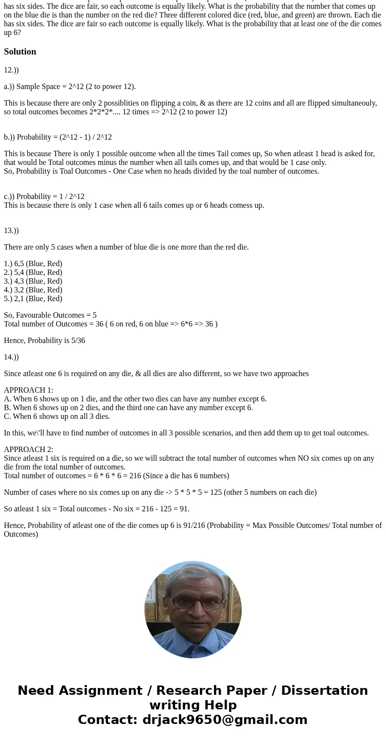 A fair coins is flipped 12 times. Since the coin is a fair coin, all of the outcomes are equally likely. (a) What is the size of the sample space? (b) What is   A fair coins is flipped 12 times. Since the coin is a fair coin, all of the outcomes are equally likely. (a) What is the size of the sample space? (b) What is