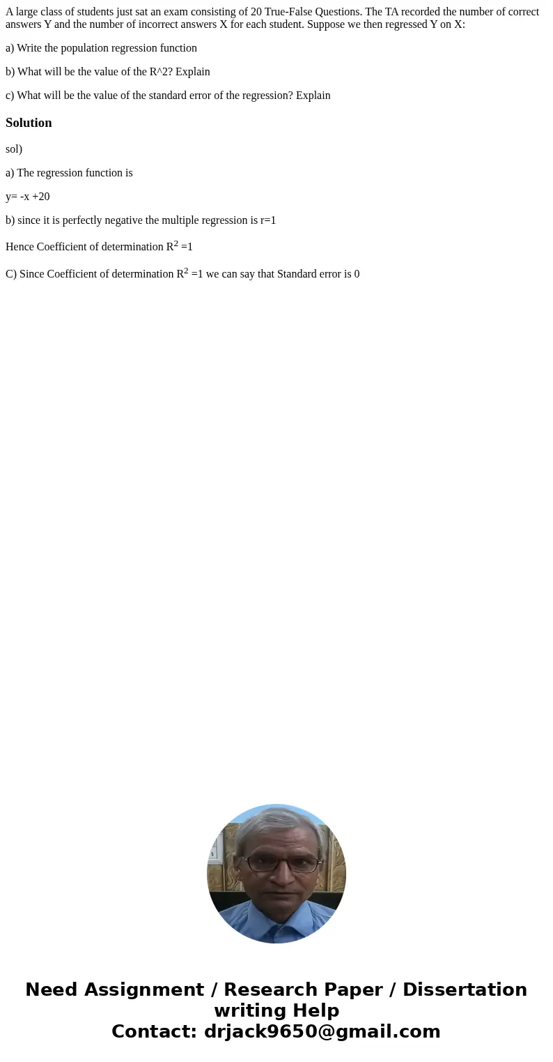 A large class of students just sat an exam consisting of 20 True-False Questions. The TA recorded the number of correct answers Y and the number of incorrect an A large class of students just sat an exam consisting of 20 True-False Questions. The TA recorded the number of correct answers Y and the number of incorrect an