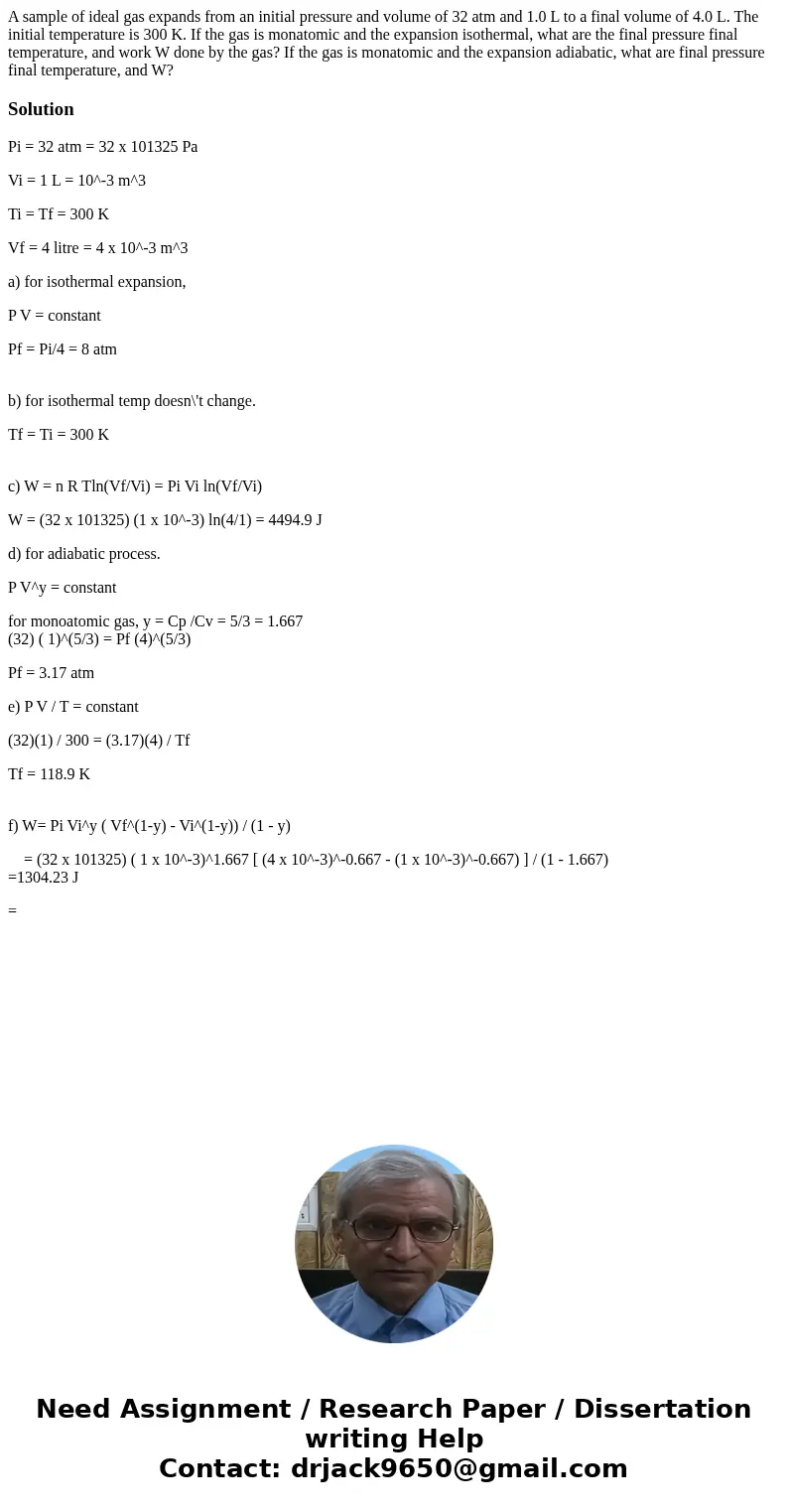 A sample of ideal gas expands from an initial pressure and volume of 32 atm and 1.0 L to a final volume of 4.0 L. The initial temperature is 300 K. If the gas   A sample of ideal gas expands from an initial pressure and volume of 32 atm and 1.0 L to a final volume of 4.0 L. The initial temperature is 300 K. If the gas