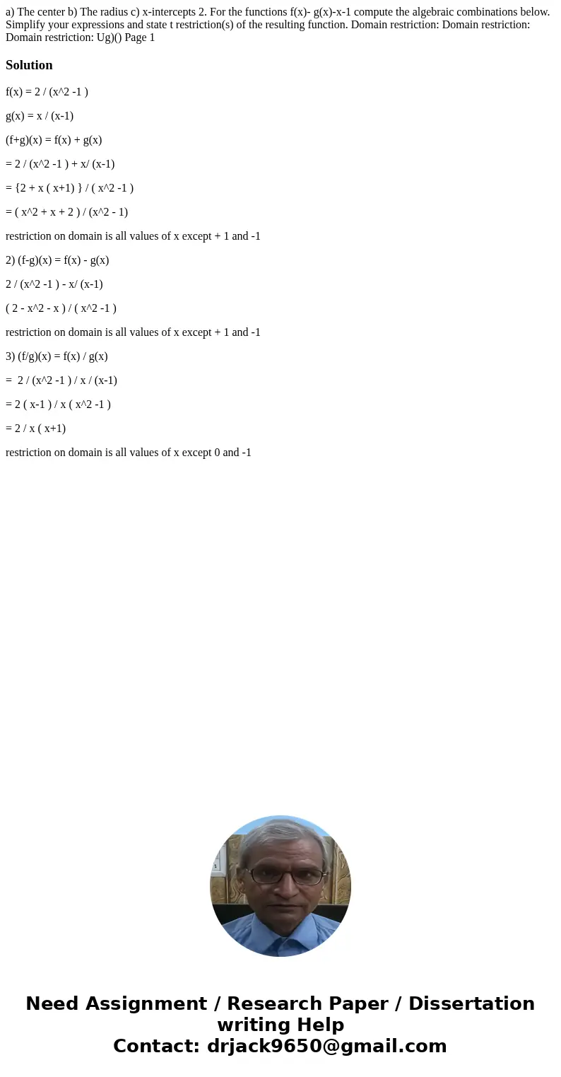 a) The center b) The radius c) x-intercepts 2. For the functions f(x)- g(x)-x-1 compute the algebraic combinations below. Simplify your expressions and state t  a) The center b) The radius c) x-intercepts 2. For the functions f(x)- g(x)-x-1 compute the algebraic combinations below. Simplify your expressions and state t