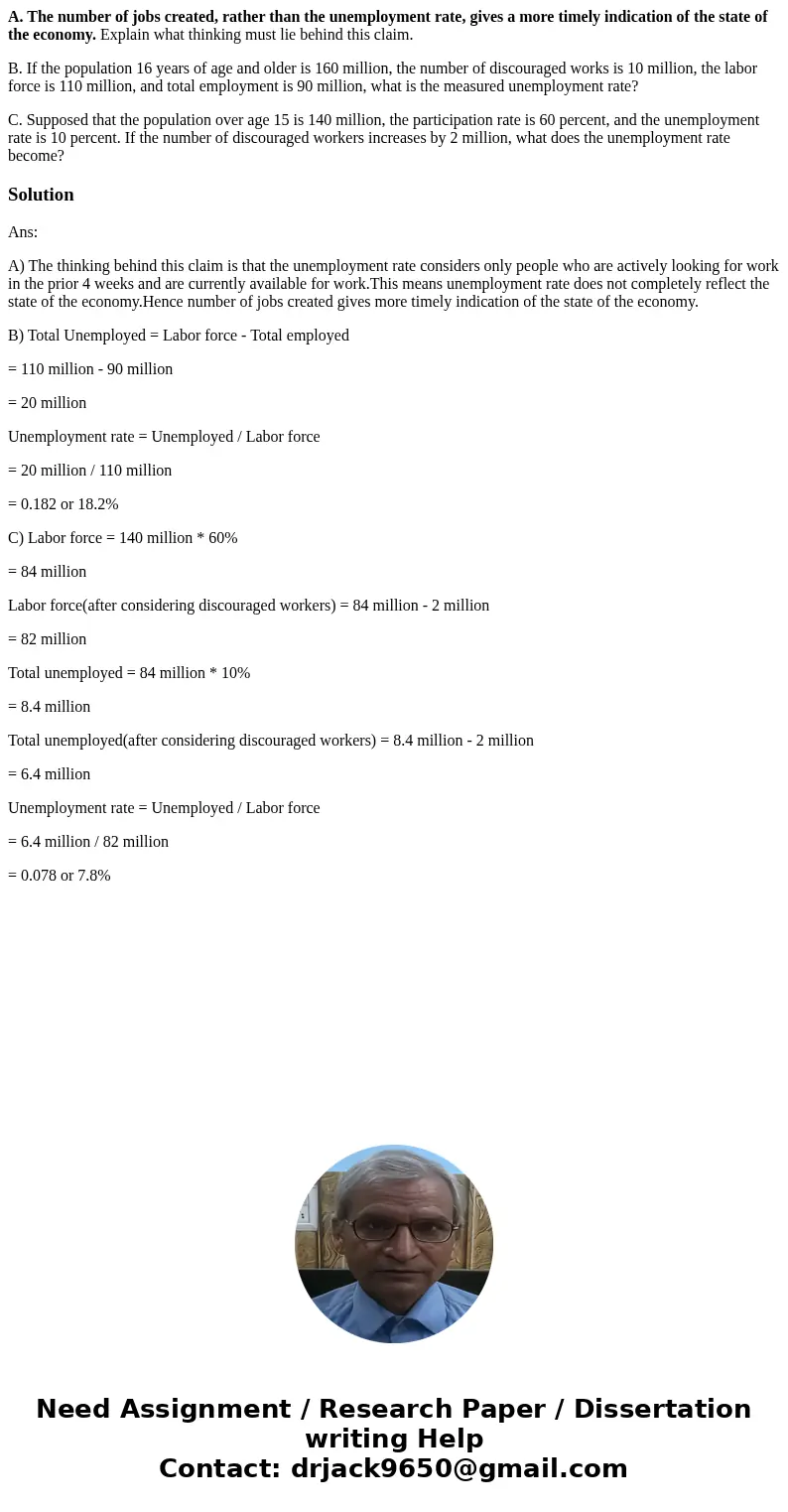 A. The number of jobs created, rather than the unemployment rate, gives a more timely indication of the state of the economy. Explain what thinking must lie beh A. The number of jobs created, rather than the unemployment rate, gives a more timely indication of the state of the economy. Explain what thinking must lie beh