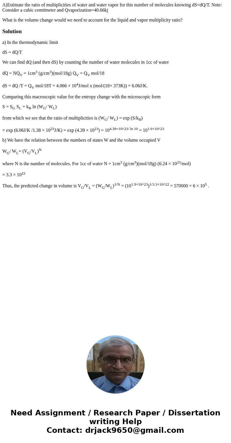 A)Estimate the ratio of multiplicities of water and water vapor for this number of molecules knowing dS=dQ/T. Note: Consider a cubic cemtimeter and Qvaporizatio A)Estimate the ratio of multiplicities of water and water vapor for this number of molecules knowing dS=dQ/T. Note: Consider a cubic cemtimeter and Qvaporizatio