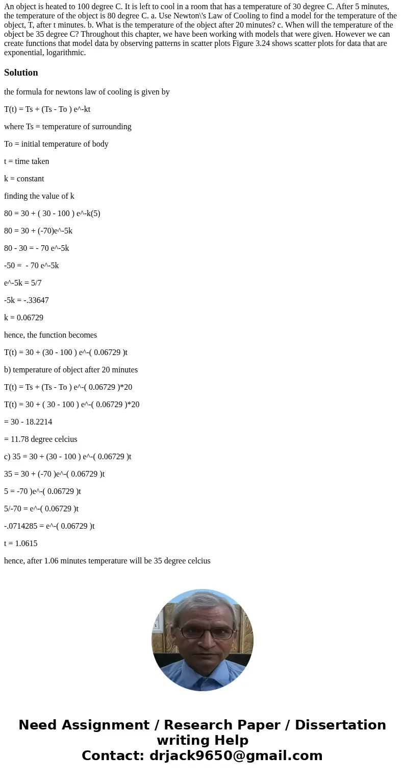 An object is heated to 100 degree C. It is left to cool in a room that has a temperature of 30 degree C. After 5 minutes, the temperature of the object is 80 d  An object is heated to 100 degree C. It is left to cool in a room that has a temperature of 30 degree C. After 5 minutes, the temperature of the object is 80 d