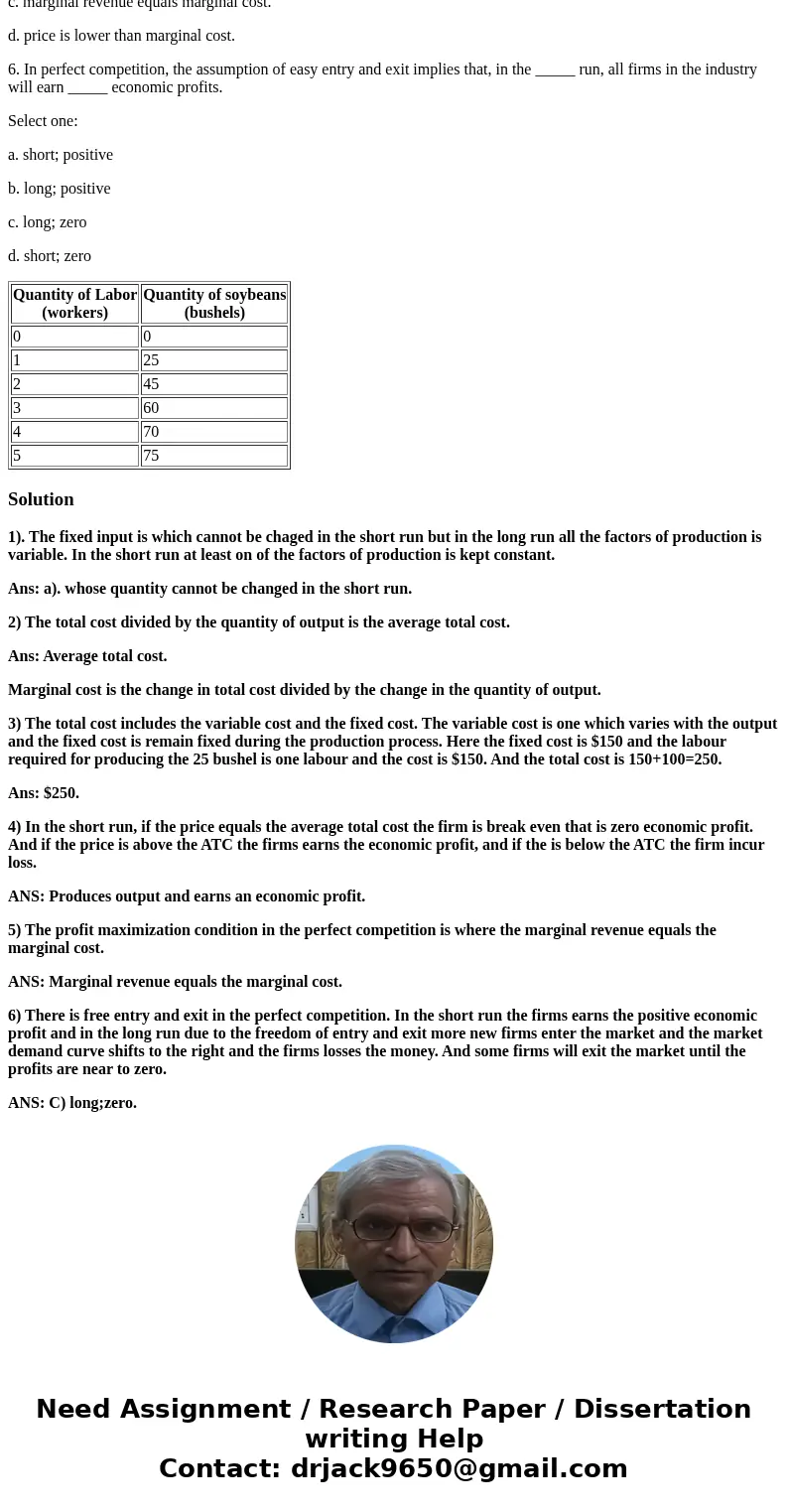 **ANSWER ALL THE QUESTIONS** 1. A fixed input is one: Select one: a. whose quantity cannot be changed in the short run. b. that only exists in nature, and there **ANSWER ALL THE QUESTIONS** 1. A fixed input is one: Select one: a. whose quantity cannot be changed in the short run. b. that only exists in nature, and there