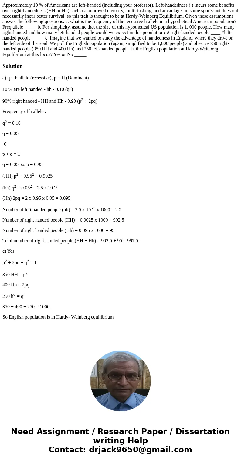 Approximately 10 % of Americans are left-handed (including your professor). Left-handedness ( ) incurs some benefits over right-handedness (HH or Hh) such as:   Approximately 10 % of Americans are left-handed (including your professor). Left-handedness ( ) incurs some benefits over right-handedness (HH or Hh) such as: