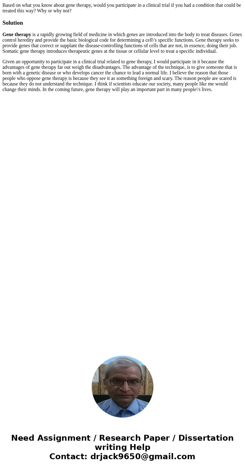 Based on what you know about gene therapy, would you participate in a clinical trial if you had a condition that could be treated this way? Why or why not?Solut
