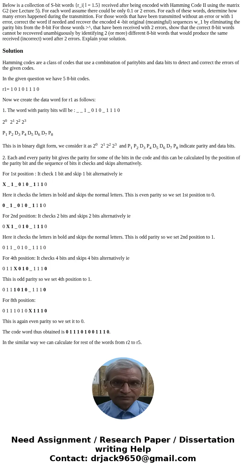 Below is a collection of S-bit words {r_i| l = 1.5} received after being encoded with Hamming Code II using the matrix G2 (see Lecture 5). For each word assume  Below is a collection of S-bit words {r_i| l = 1.5} received after being encoded with Hamming Code II using the matrix G2 (see Lecture 5). For each word assume