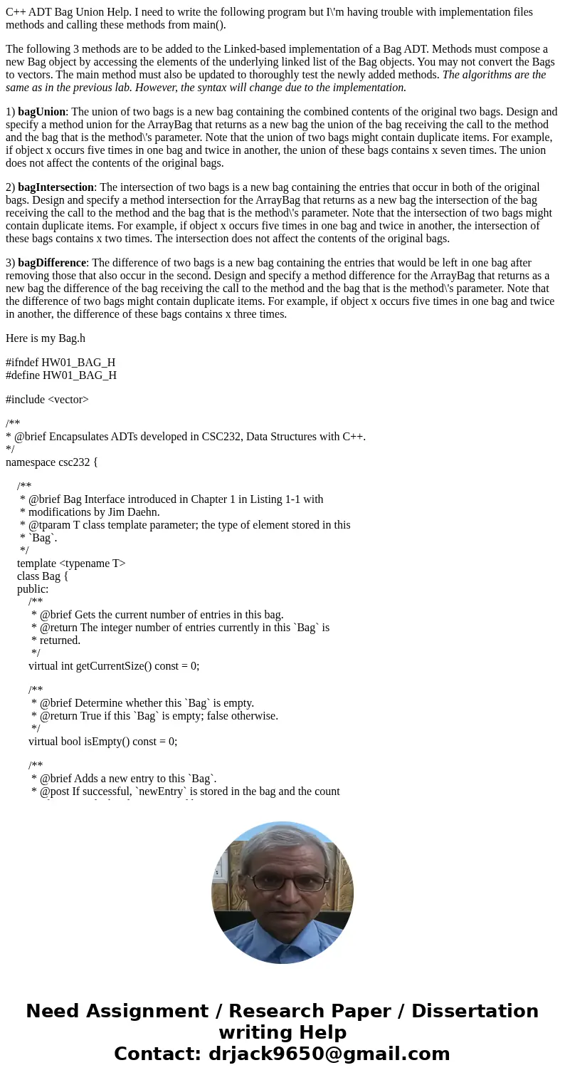 C++ ADT Bag Union Help. I need to write the following program but I\'m having trouble with implementation files methods and calling these methods from main(). T C++ ADT Bag Union Help. I need to write the following program but I\'m having trouble with implementation files methods and calling these methods from main(). T