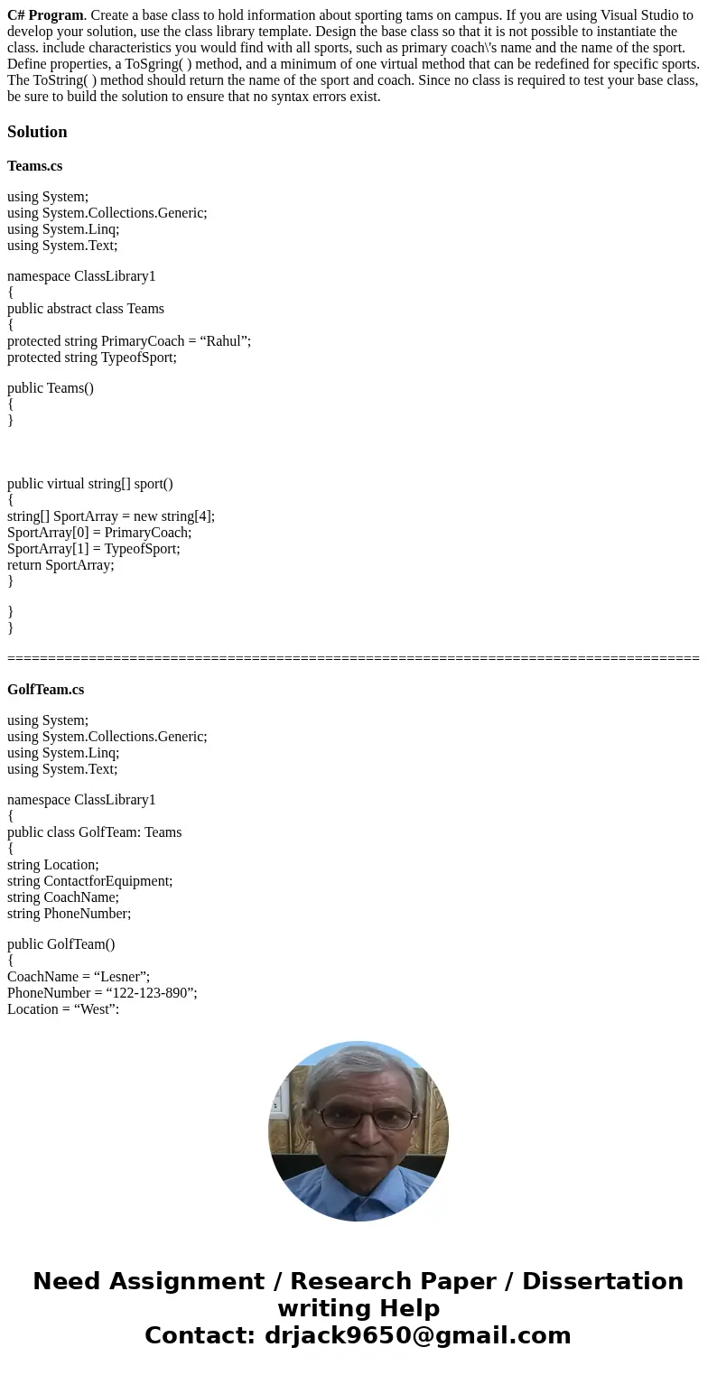 C# Program. Create a base class to hold information about sporting tams on campus. If you are using Visual Studio to develop your solution, use the class librar C# Program. Create a base class to hold information about sporting tams on campus. If you are using Visual Studio to develop your solution, use the class librar